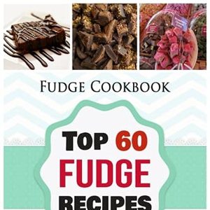 Fudge Cookbook: Top 60 Fudge Recipes For Paleo And Vegan Diets