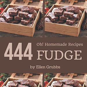 444 Homemade Fudge Recipes: A Homemade Fudge Cookbook